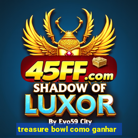 treasure bowl como ganhar